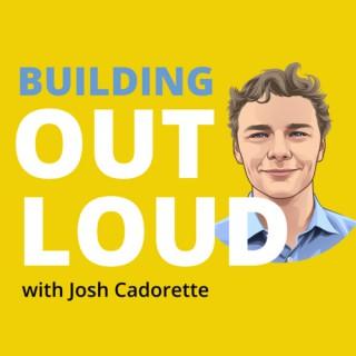 Building Out Loud with Josh Cadorette