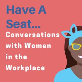 Have A Seat...Conversations With Women In The Workplace