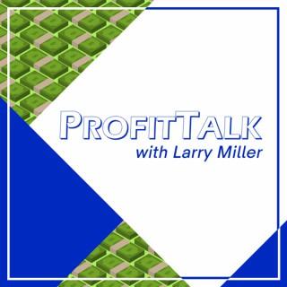 ProfitTalk with Larry Miller