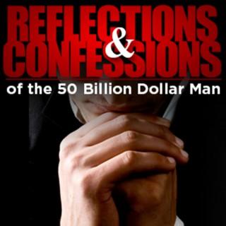 Reflections and Confessions of the 50 Billion Dollar Man