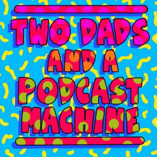 Two Dads and A Podcast Machine
