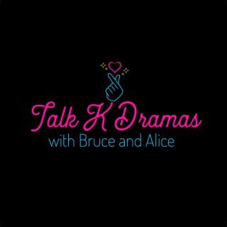 Talk K Dramas with Bruce and Alice