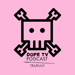 The Trapkast: Dope TV Podcast