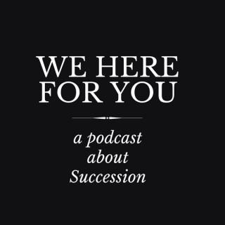 We Here For You: A Podcast About Succession