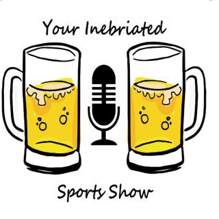 Your Inebriated Sports Show