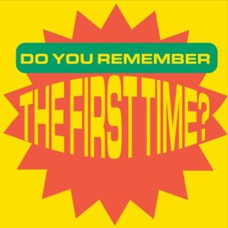 Do You Remember The First Time?