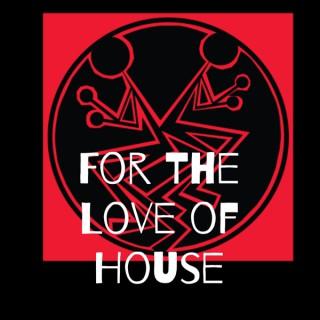 For The Love of House