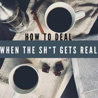 How to Deal When the Shit Gets Real Podcast