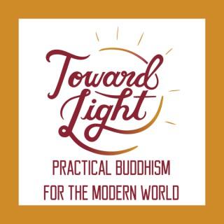 Toward Light: Practical Buddhism for the Modern World
