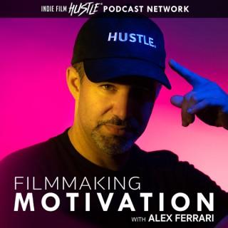 Filmmaking Motivation Podcast with Alex Ferrari