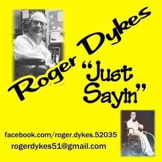 Roger Dykes Just Sayin Podcast
