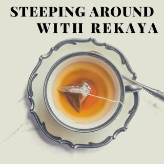 Steeping Around With Rekaya