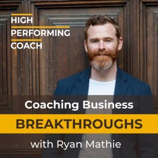 Coaching Business Breakthroughs with Ryan Mathie.