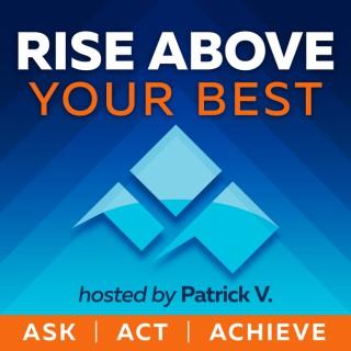 Rise Above Your Best : Ask - Act - Achieve