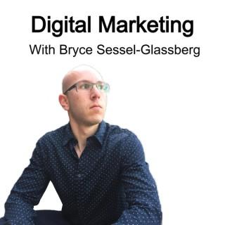 Digital Marketing With Bryce Sessel-Glassberg