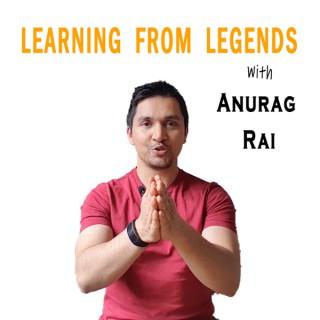 Learning from Legends with Anurag Rai