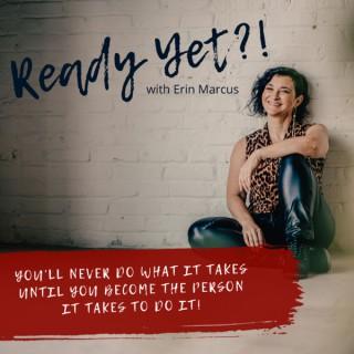 Ready Yet?! With Erin Marcus