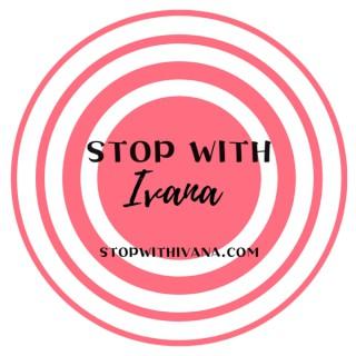 Stop with Ivana