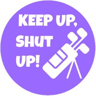 Keep Up, Shut Up!