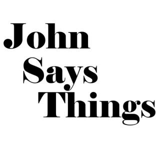 John Says Things Podcast