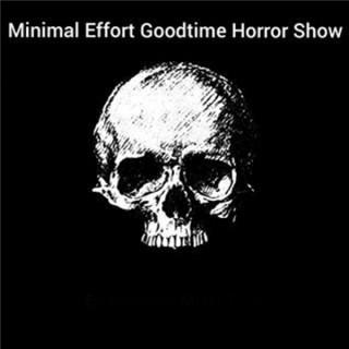 Minimal Effort Goodtime Horror Show