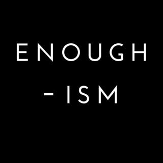 Enough-ism