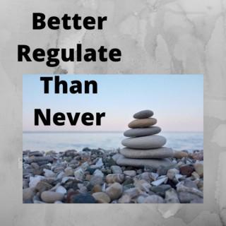 Better Regulate Than Never