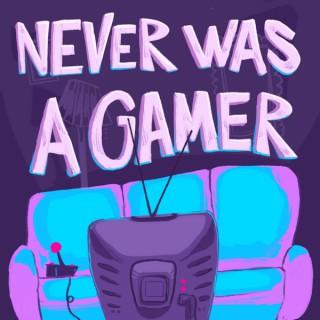 Never Was A Gamer