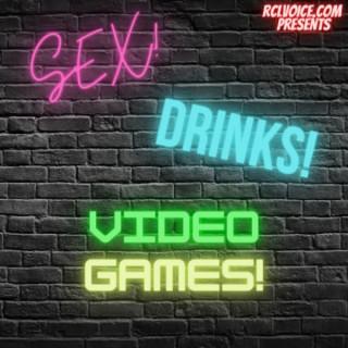 Sex! Drinks! Video Games!