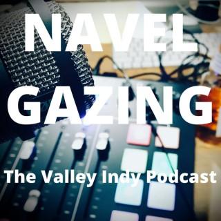 Navel Gazing, The Valley Indy Podcast
