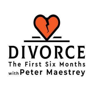 Divorce: The First Six Months with Peter Maestrey