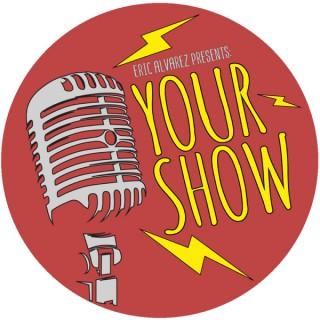 Eric Alvarez Presents: Your Show