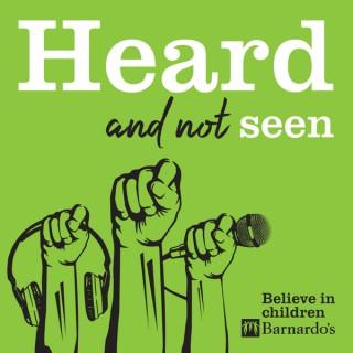Heard and Not Seen - The Barnardo's Podcast