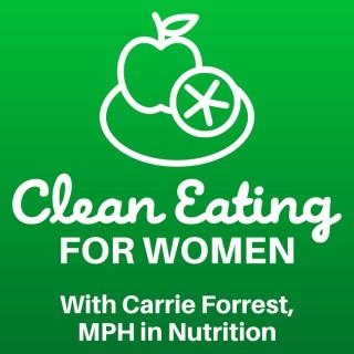 Clean Eating for Women with Carrie Forrest, MPH in Nutrition