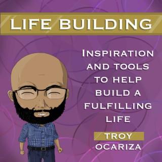 Life Building : Inspiration and Tools to Help Build a Fulfilling Life