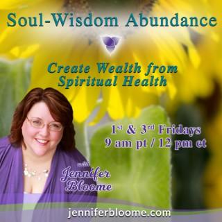 Soul-Wisdom Abundance with Jennifer Bloome: Create Wealth from Spiritual Health