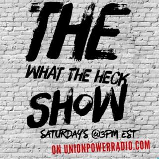 Unionpowerradio / The What The Heck Show