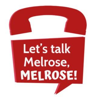 Let’s Talk Melrose, Melrose!