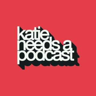 Katie Needs: A Podcast