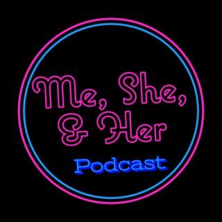Me, She, & Her Podcast