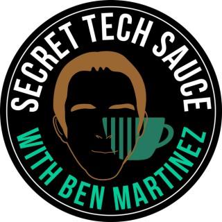 Secret Tech Sauce Podcast - A Podcast With Ben Martinez