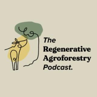 The Regenerative Agroforestry Podcast