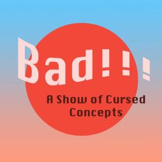 Bad!!! A Show of Cursed Concepts