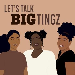 Let's Talk Big Tingz