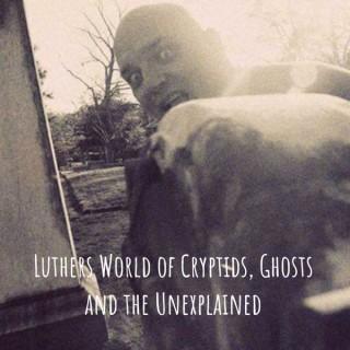 Luther's World of Cryptids, Ghosts and the Unexplained