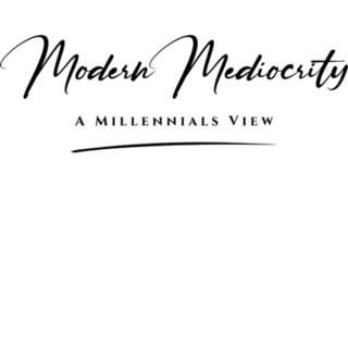 Modern Mediocrity: A Millennial’s View