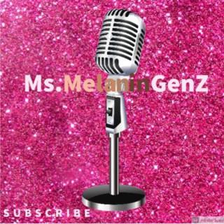 Ms.MelaninGenZ: The Life Culture Podcast