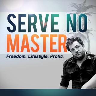 Serve No Master : Escape the 9-5, Fire Your Boss, Achieve Financial Freedom