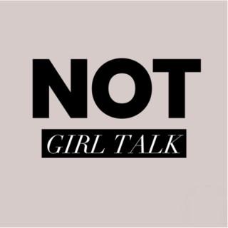 NOT GIRL TALK