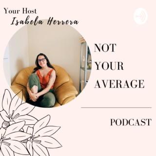 Not Your Average Podcast with Isabela Herrera